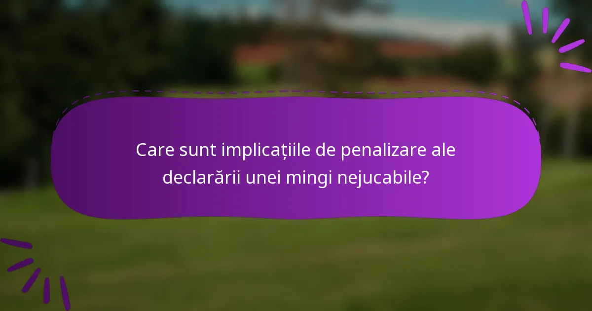 Care sunt implicațiile de penalizare ale declarării unei mingi nejucabile?