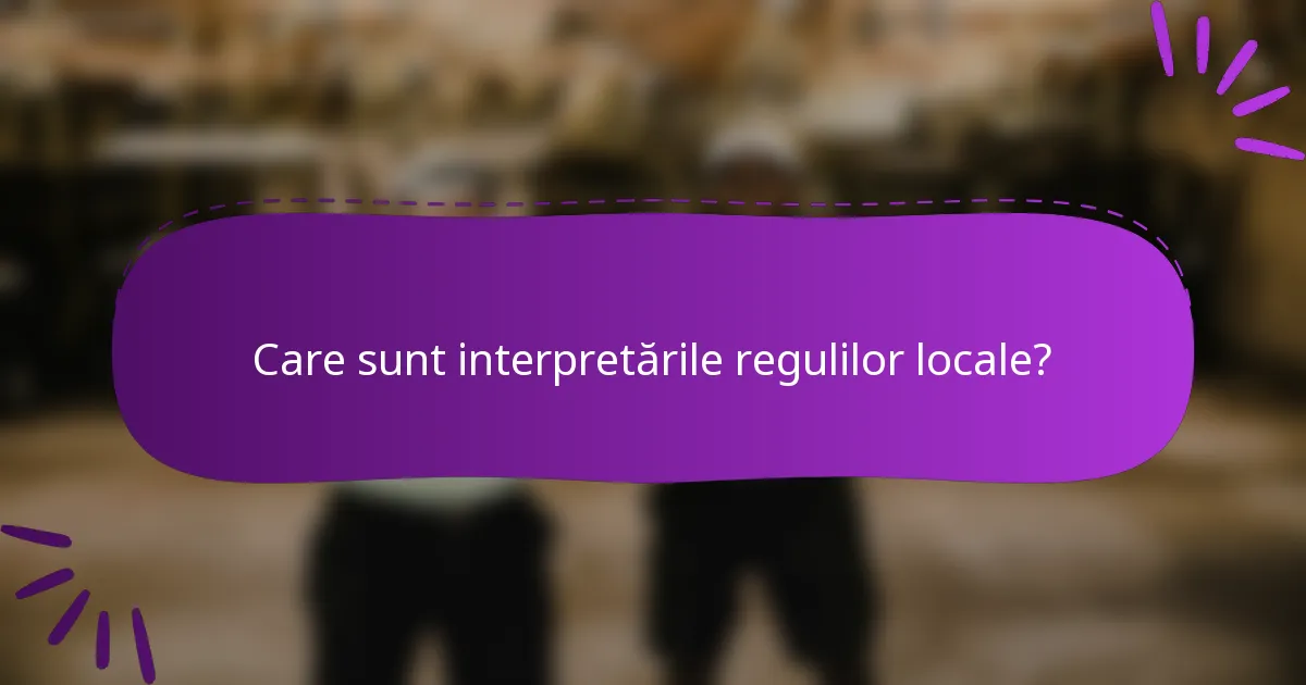 Care sunt interpretările regulilor locale?