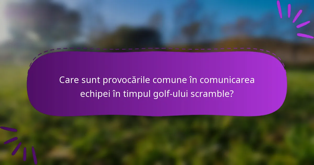 Care sunt provocările comune în comunicarea echipei în timpul golf-ului scramble?