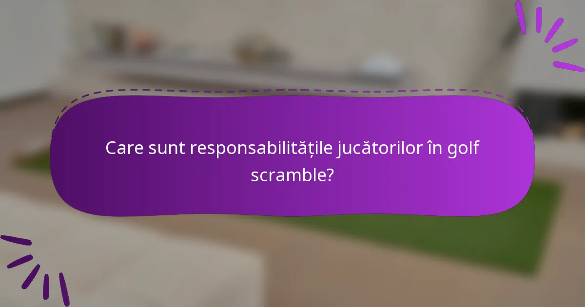 Care sunt responsabilitățile jucătorilor în golf scramble?