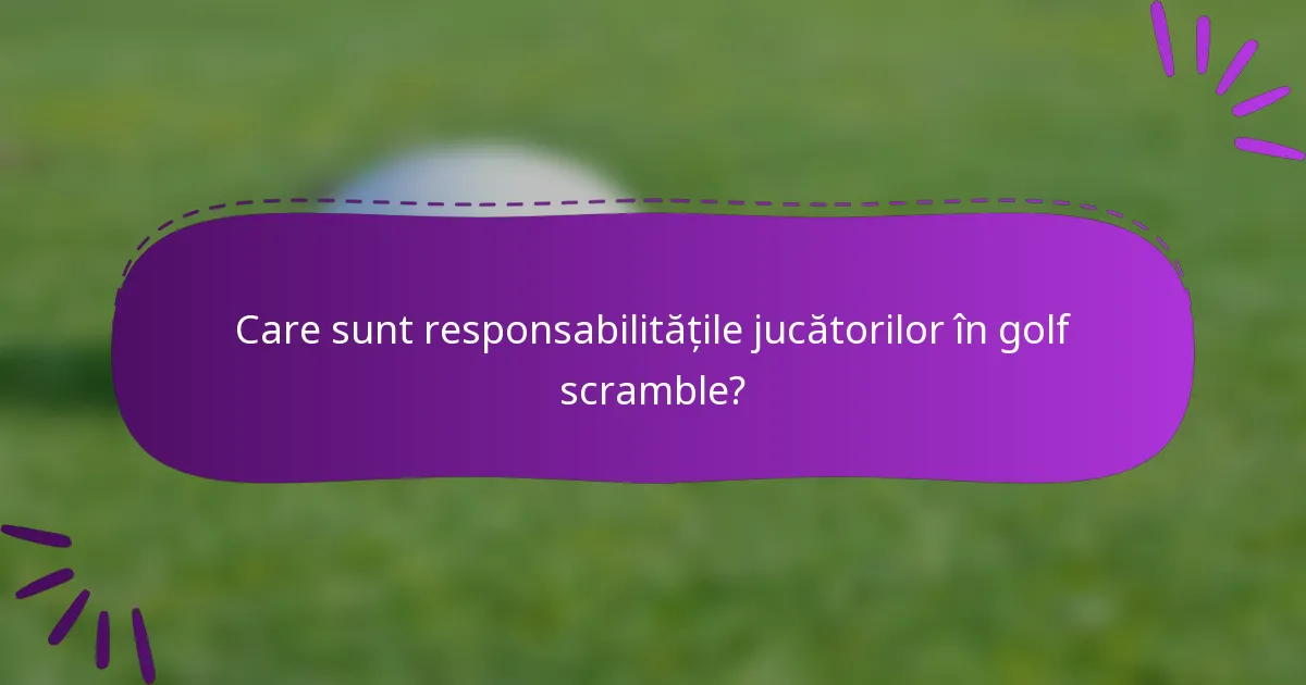 Care sunt responsabilitățile jucătorilor în golf scramble?