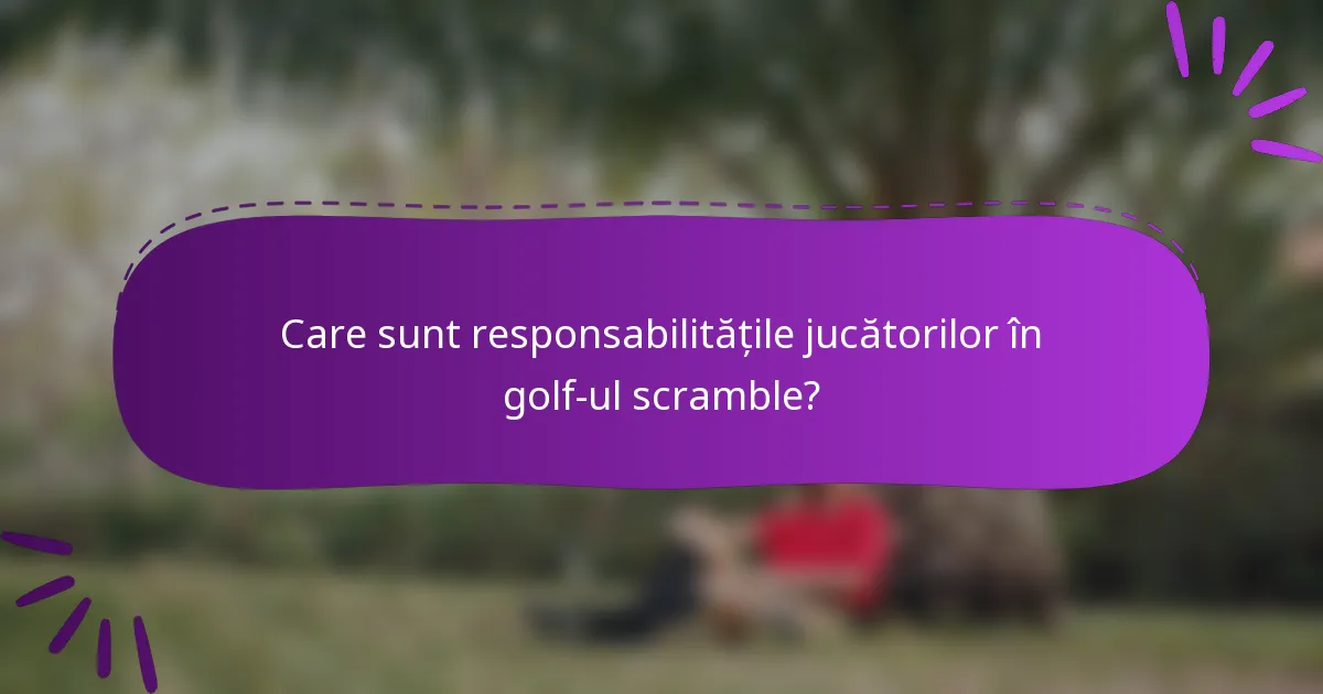 Care sunt responsabilitățile jucătorilor în golf-ul scramble?