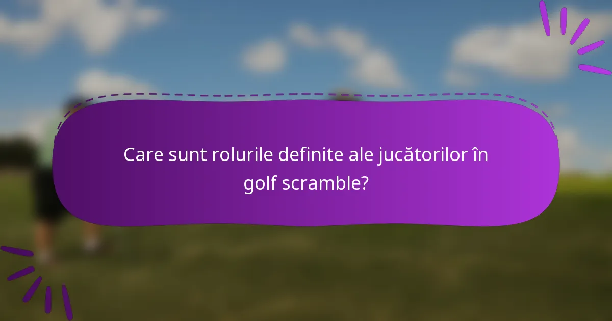 Care sunt rolurile definite ale jucătorilor în golf scramble?