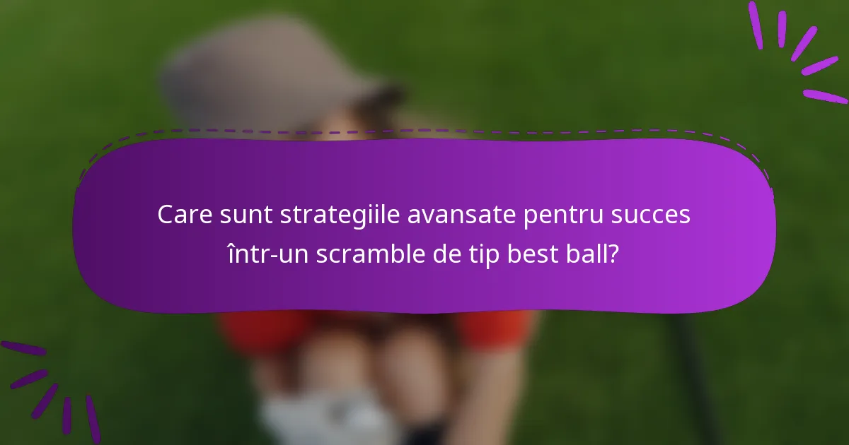 Care sunt strategiile avansate pentru succes într-un scramble de tip best ball?