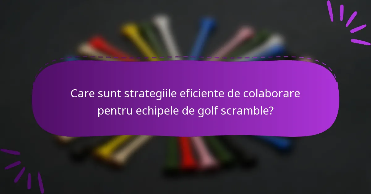 Care sunt strategiile eficiente de colaborare pentru echipele de golf scramble?
