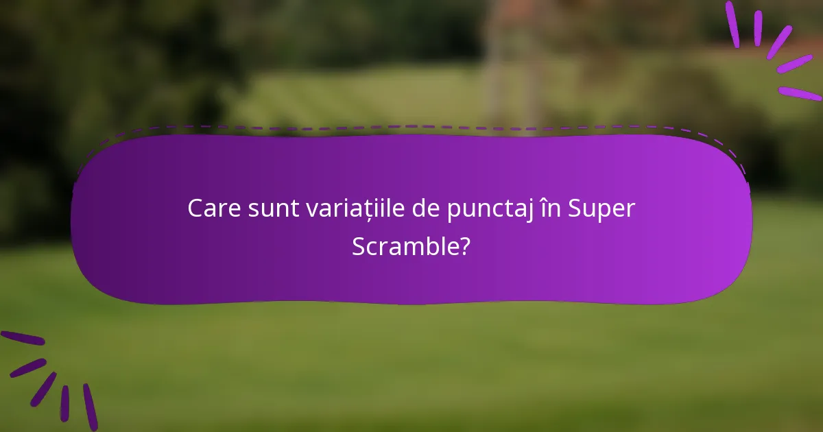 Care sunt variațiile de punctaj în Super Scramble?