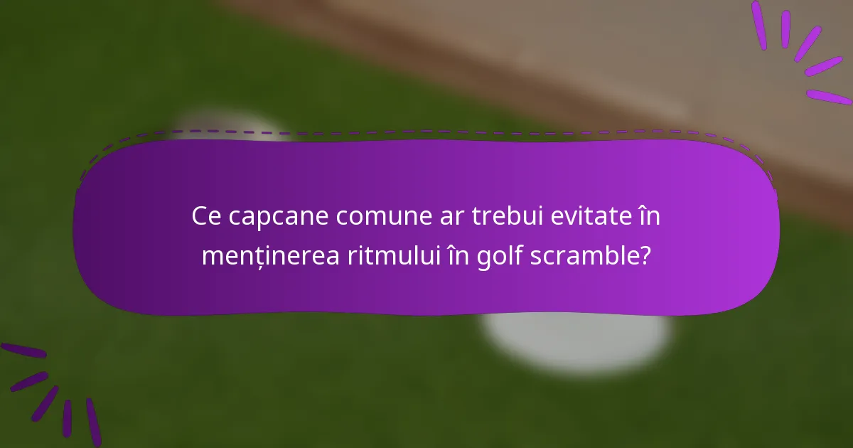 Ce capcane comune ar trebui evitate în menținerea ritmului în golf scramble?