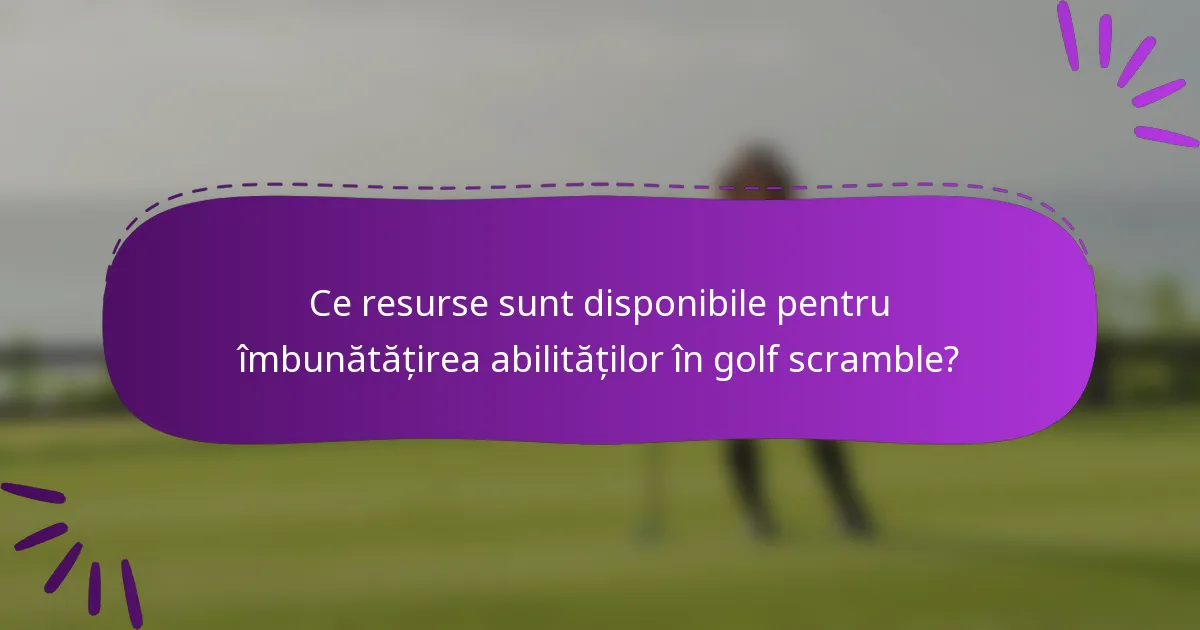 Ce resurse sunt disponibile pentru îmbunătățirea abilităților în golf scramble?