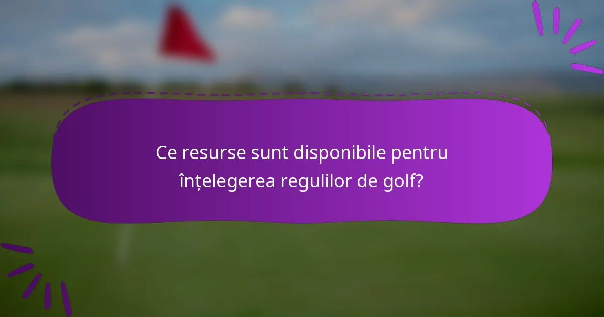 Ce resurse sunt disponibile pentru înțelegerea regulilor de golf?