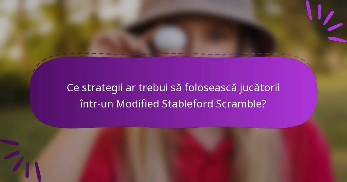Ce strategii ar trebui să folosească jucătorii într-un Modified Stableford Scramble?