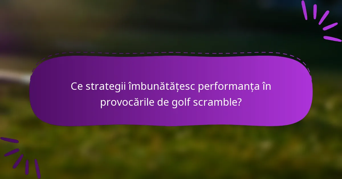 Ce strategii îmbunătățesc performanța în provocările de golf scramble?