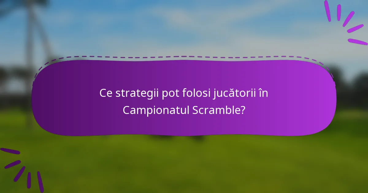 Ce strategii pot folosi jucătorii în Campionatul Scramble?