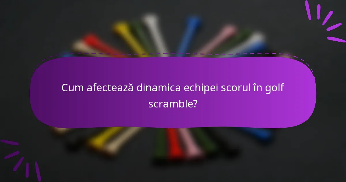 Cum afectează dinamica echipei scorul în golf scramble?