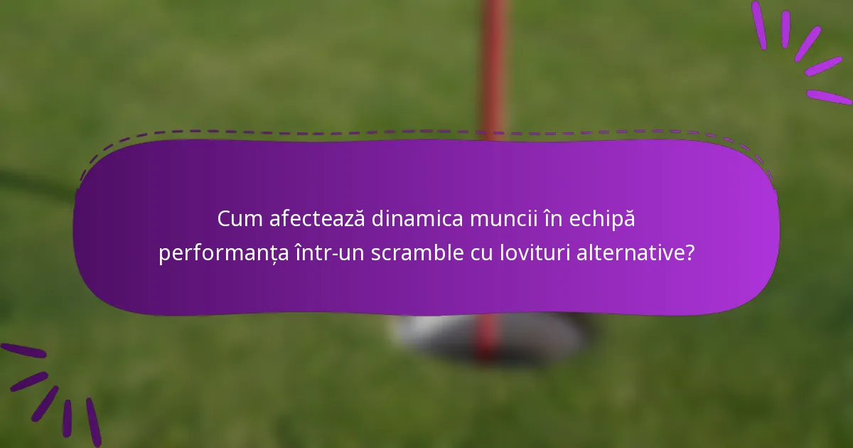 Cum afectează dinamica muncii în echipă performanța într-un scramble cu lovituri alternative?