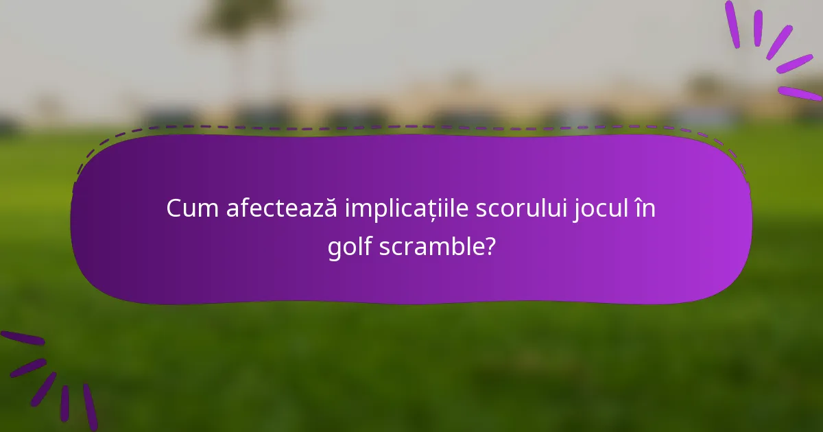 Cum afectează implicațiile scorului jocul în golf scramble?