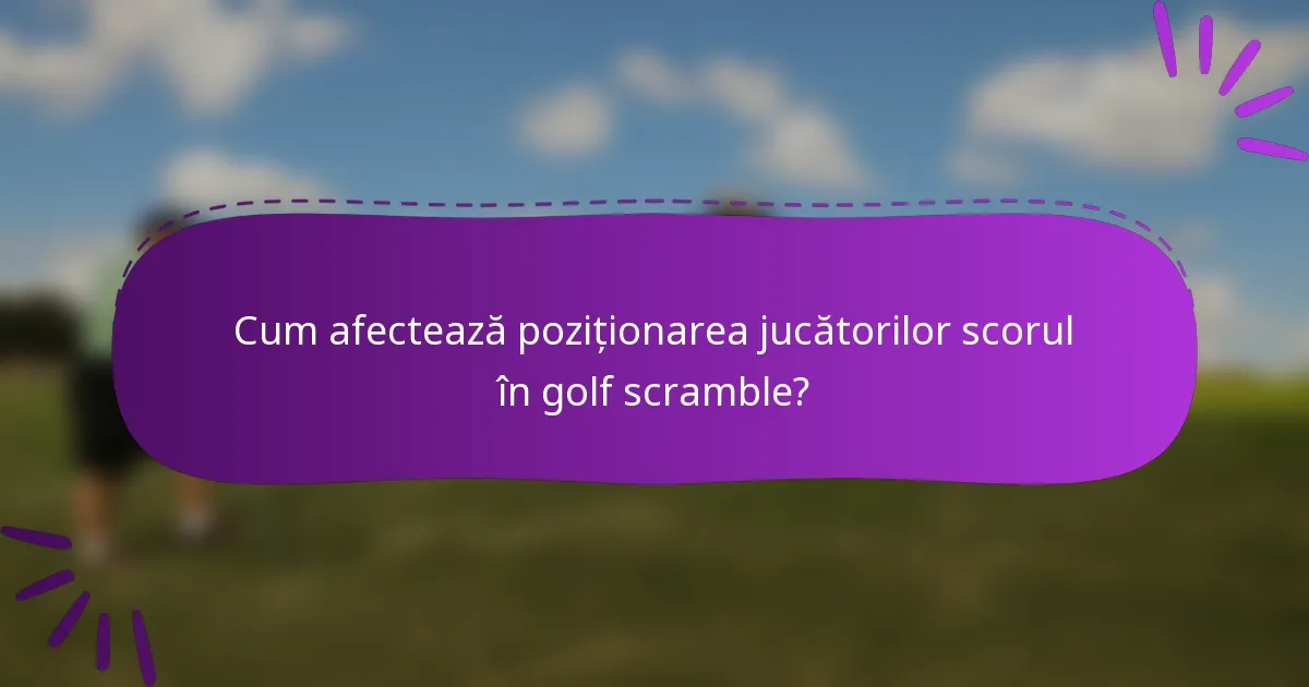 Cum afectează poziționarea jucătorilor scorul în golf scramble?