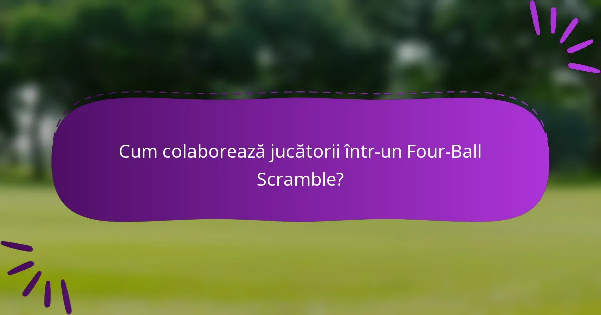 Cum colaborează jucătorii într-un Four-Ball Scramble?