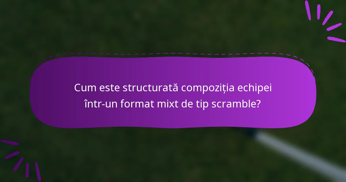 Cum este structurată compoziția echipei într-un format mixt de tip scramble?