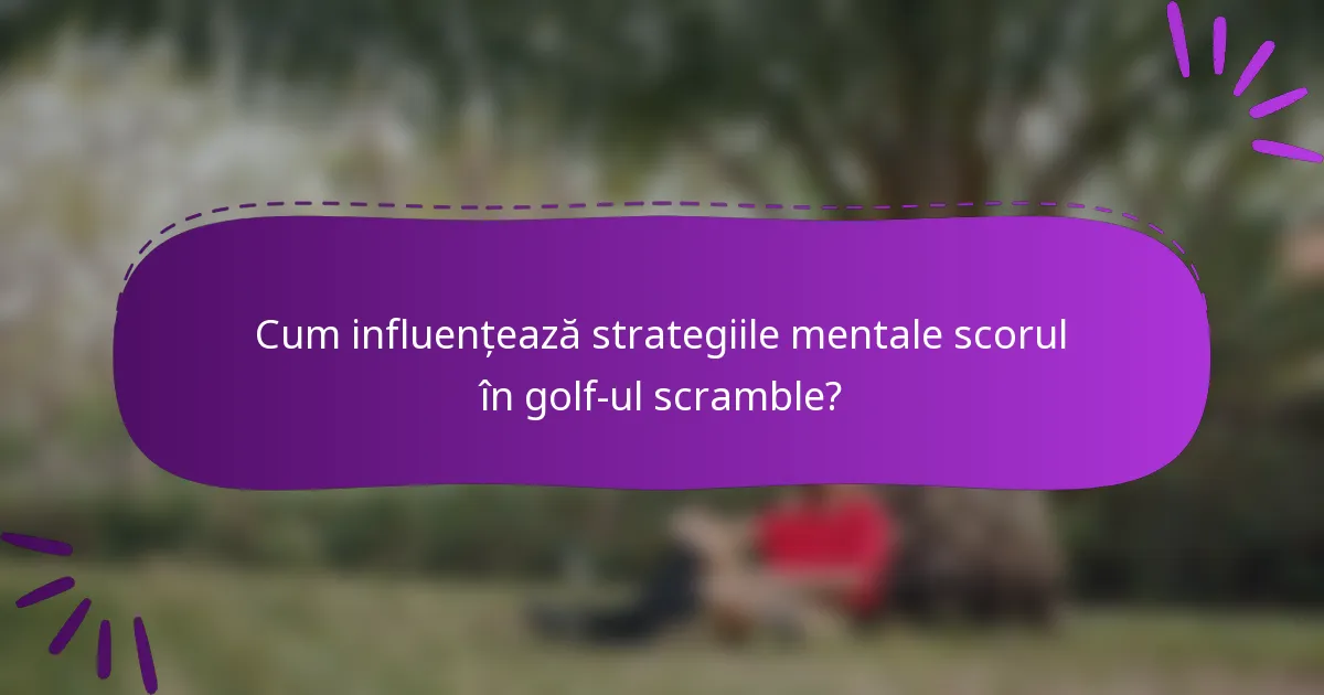 Cum influențează strategiile mentale scorul în golf-ul scramble?
