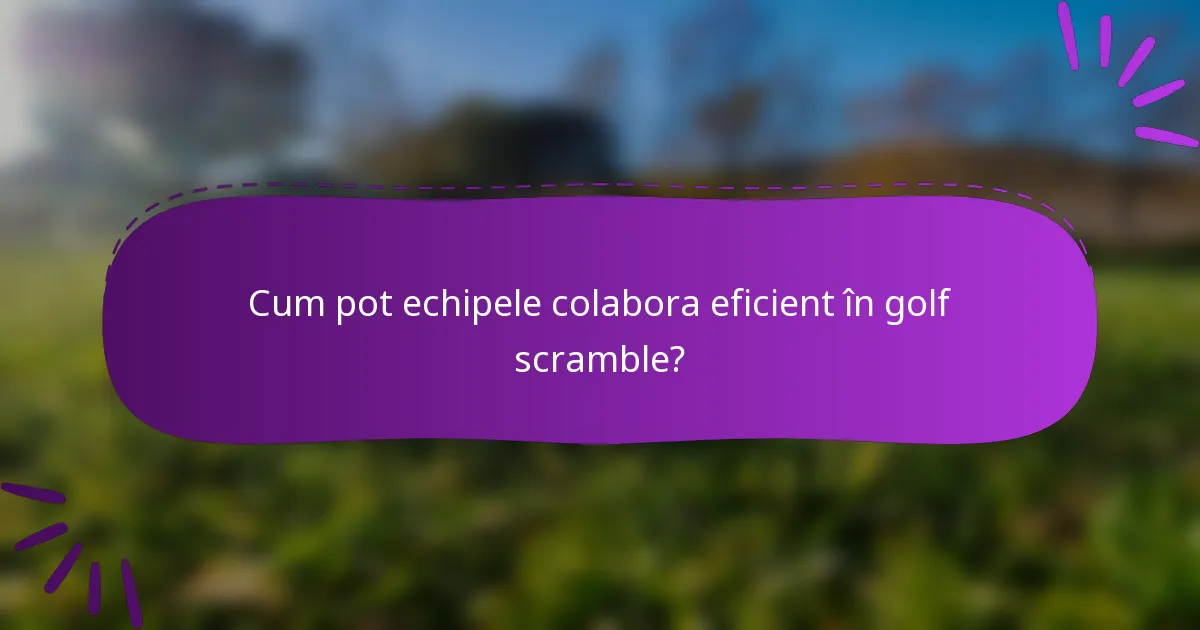 Cum pot echipele colabora eficient în golf scramble?
