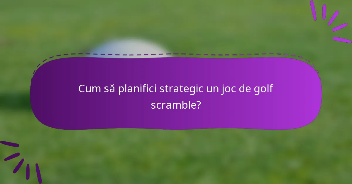 Cum să planifici strategic un joc de golf scramble?