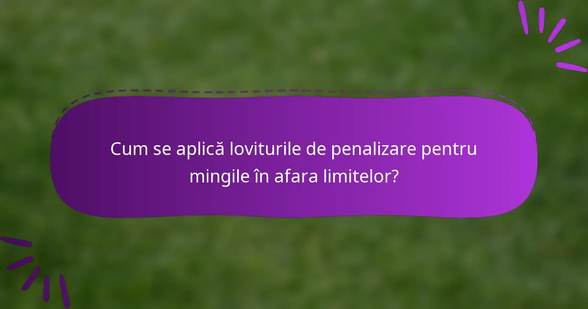 Cum se aplică loviturile de penalizare pentru mingile în afara limitelor?