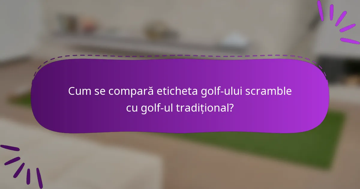 Cum se compară eticheta golf-ului scramble cu golf-ul tradițional?