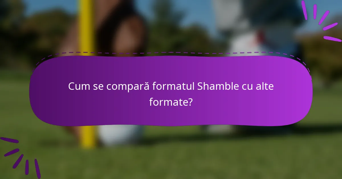 Cum se compară formatul Shamble cu alte formate?