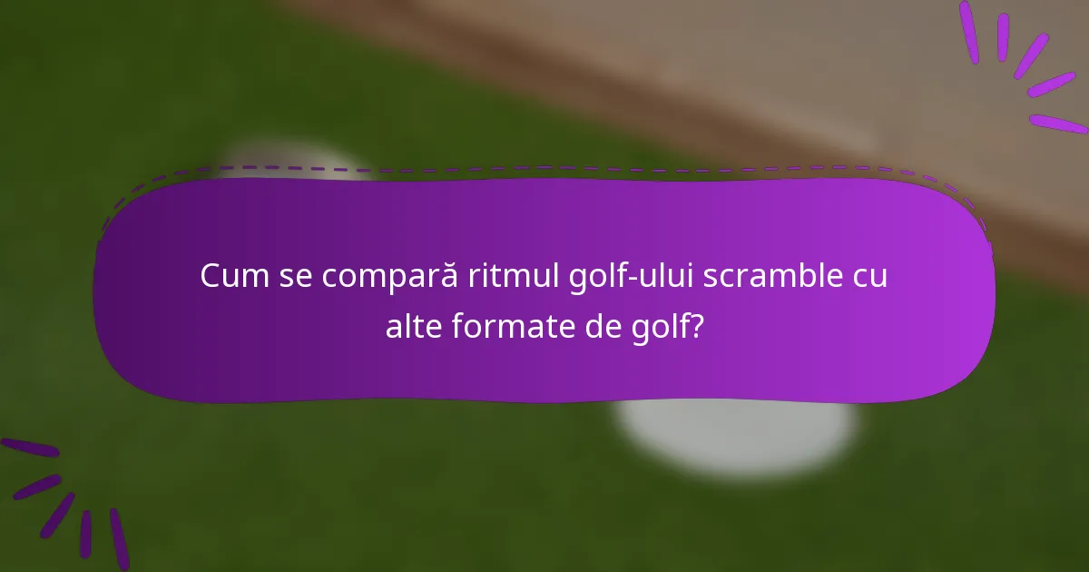 Cum se compară ritmul golf-ului scramble cu alte formate de golf?