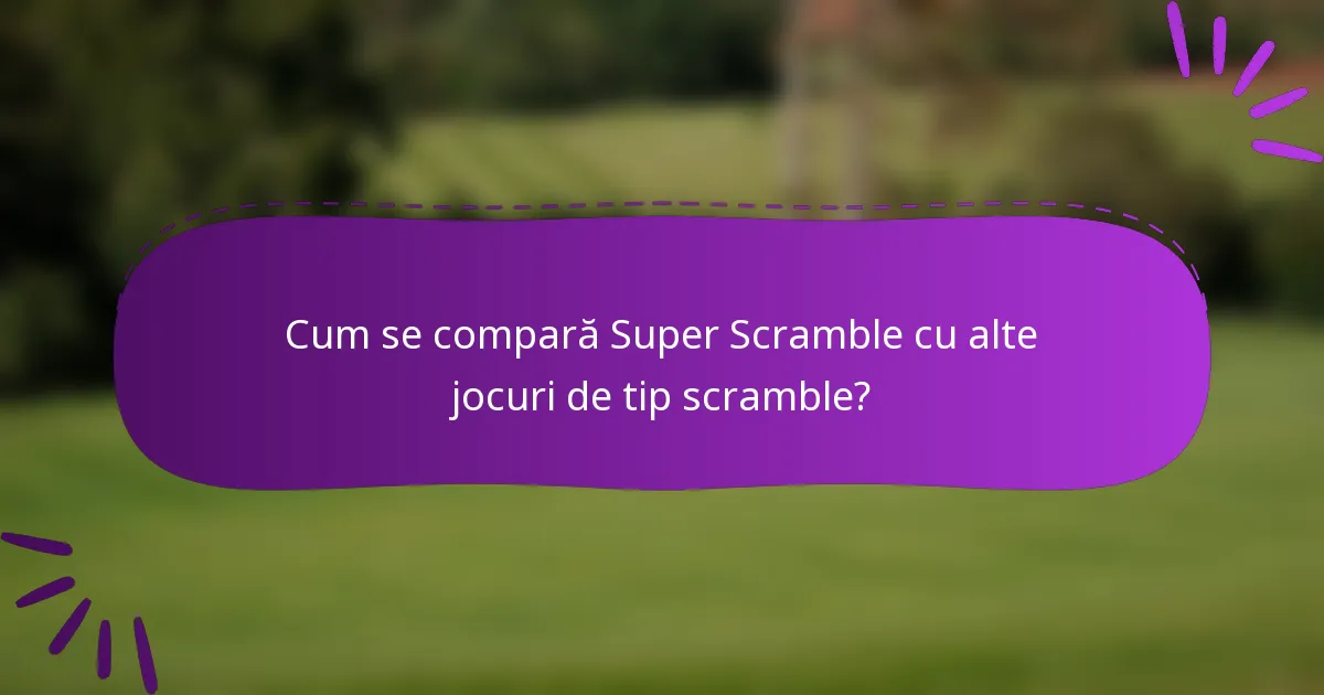 Cum se compară Super Scramble cu alte jocuri de tip scramble?