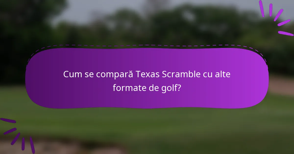 Cum se compară Texas Scramble cu alte formate de golf?