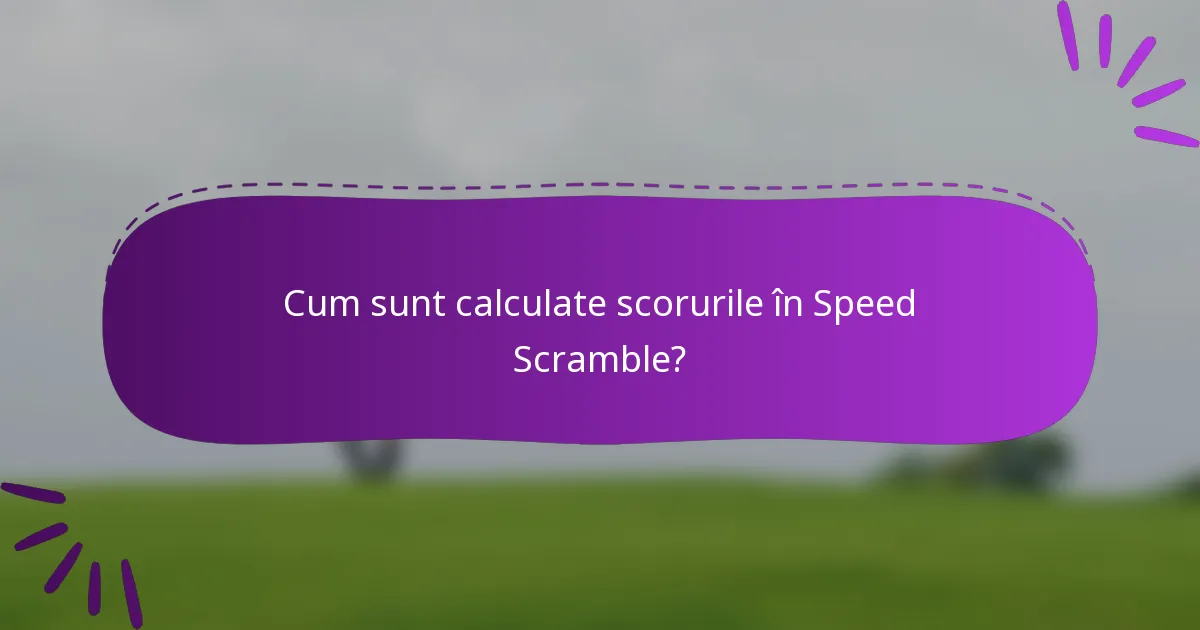 Cum sunt calculate scorurile în Speed Scramble?